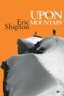 Upon That Mountain: The First Autobiography of the Legendary Mountaineer Eric Shipton