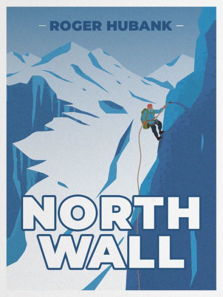 North Wall: Climbing the Alps' Most Demanding Mountain