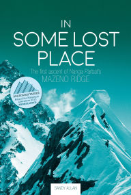 Title: In Some Lost Place: The first ascent of Nanga Parbat's Mazeno Ridge, Author: Sandy Allan