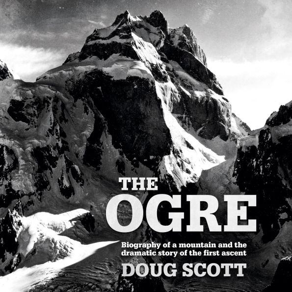 the Ogre: Biography of a Mountain and Dramatic Story First Ascent