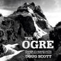 The Ogre: Biography of a Mountain and the Dramatic Story of the First Ascent
