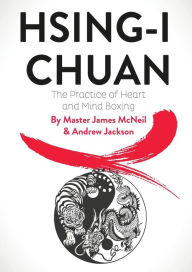 Title: HSING-I CHUAN: The Practice of Heart and Mind Boxing, Author: Master James McNeil