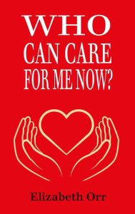Title: Who Can Care For Me Now?, Author: Elizabeth Orr