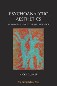 Title: Psychoanalytic Aesthetics: An Introduction to the British School, Author: Nicky Glover