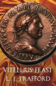 Title: Vitellius' Feast: The Four Emperors Series: Book IV, Author: L. J. Trafford