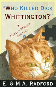 Title: Who Killed Dick Whittington?: A Doctor Manson Mystery, Author: E. & M.A. Radford