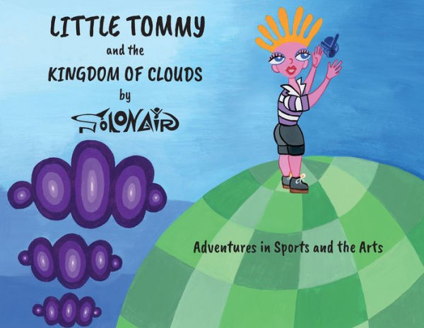 Little Tommy and the Kingdom of Clouds: Adventures Sports Arts