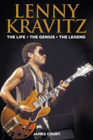 Title: Lenny Kravitz: The Life The Genius The Legend, Author: James Court