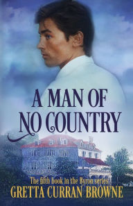 Title: A MAN OF NO COUNTRY: Book 5 of the Lord Byron Series (Continental), Author: Gretta Curran Browne