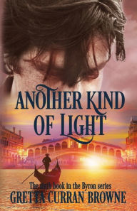 Title: ANOTHER KIND OF LIGHT: A Biographical Novel, Author: Gretta Curran Browne