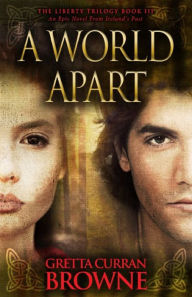 Title: A WORLD APART: Book 3 of The Liberty Trilogy - An Epic Novel From Ireland's Past, Author: Gretta Curran Browne