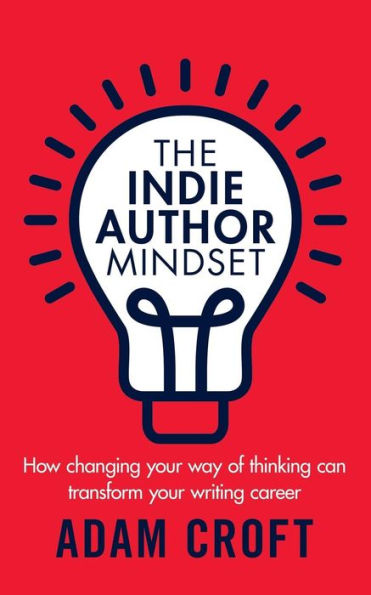 The Indie Author Mindset: How changing your way of thinking can transform writing career