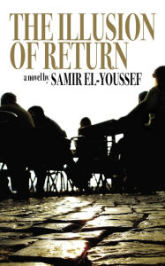 Title: The Illusion of Return, Author: Samir El-Youssef