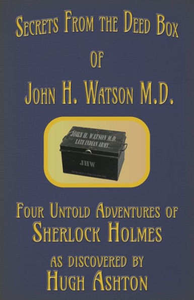Secrets from the Deed Box of John H. Watson M.D.: Four Untold Adventures of Sherlock Holmes