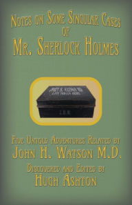 Title: Mr. Sherlock Holmes - Notes on Some Singular Cases: Five Untold Adventures Related by John H. Watson M.D., Author: Hugh Ashton