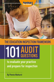Title: The Education Inspection Framework - 101 Audit Questions: 101 Audit Questions to evaluate your practice and prepare for inspection, Author: Pennie Akehurst