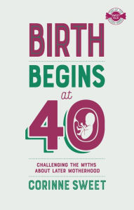 Title: Birth Begins at 40, Author: Corinne Sweet