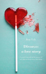 Title: Divorce: A love story, Author: Kay Eck