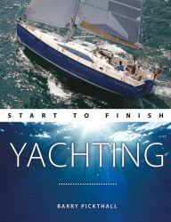 Title: Yachting Start to Finish: From Beginner to Advanced: The Perfect Guide to Improving Your Yachting Skills, Author: Barry Pickthall