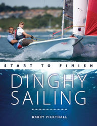 Title: Dinghy Sailing Start to Finish: From Beginner to Advanced: The Perfect Guide to Improving Your Sailing Skills, Author: Barry Pickthall