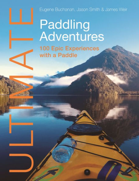 Ultimate Paddling Adventures: 100 epic experiences with a paddle