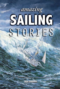 Title: Amazing Sailing Stories: True Adventures from the High Seas, Author: Dick Durham