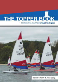Title: The Topper Book: Topper Sailing from Start to Finish, Author: Dave Cockerill