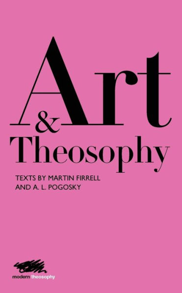 Art and Theosophy: Texts by Martin Firrell A.L. Pogosky