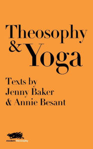 Title: Theosophy and Yoga: Texts by Jenny Baker and Annie Besant, Author: Jenny Baker