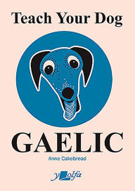 Title: Teach Your Dog Gaelic, Author: Anne Cakebread