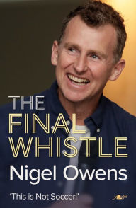 Title: Nigel Owens: The Final Whistle: The long-awaited sequel to his bestselling autobiography!, Author: Nigel Owens