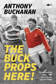 Read full books free online without downloading The Buck Props Here!: A life in rugby 9781912631346 in English