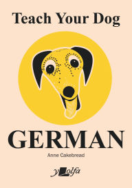 Title: Teach Your Dog German, Author: Anne Cakebread