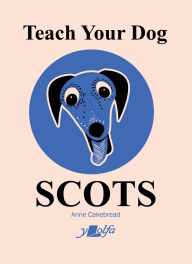 Title: Teach Your Dog Scots, Author: Anne Cakebread