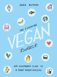 Title: The Essential Vegan Toolkit: An Illustrated Guide to a Plant Based Lifestyle, Author: Sara Botero