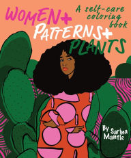 Title: Women + Patterns + Plants: A Self-Care Coloring Book, Author: Sarina Mantle