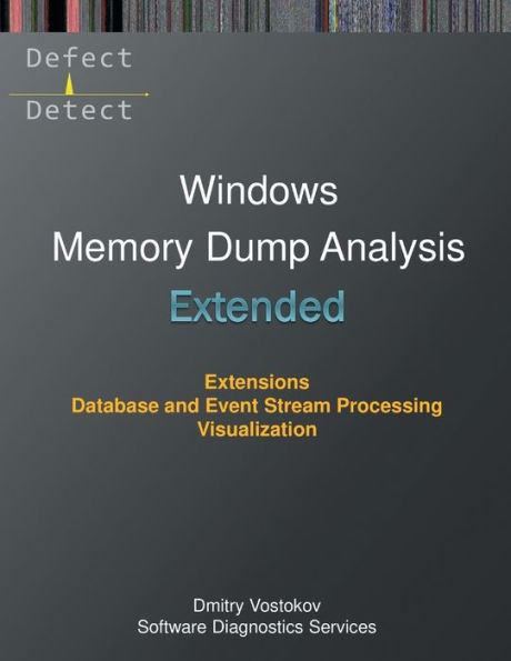 Extended Windows Memory Dump Analysis: Using and Writing WinDbg Extensions, Database and Event Stream Processing, Visualization