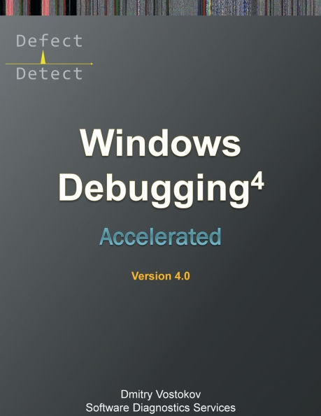 Accelerated Windows Debugging 4D: Training Course Transcript and WinDbg Practice Exercises, Fourth Edition