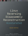 Accelerated Linux Disassembly, Reconstruction and Reversing: Training Course Transcript and GDB Practice Exercises with Memory Cell Diagrams, Second Edition