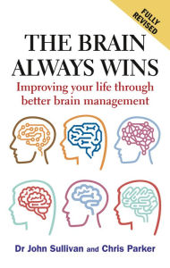 Free textbook audio downloads The Brain Always Wins: Improving your life through better brain management in English 9781912666737 PDB CHM by John Sullivan, Chris Parker