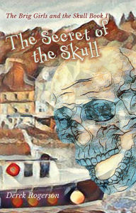 Title: The Secret of the Skull: The Brig Girls and the Skull Book 1, Author: Derek Rogerson