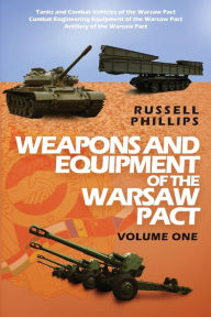 Title: Weapons and Equipment of the Warsaw Pact: Volume One, Author: Russell Phillips