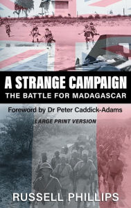 Title: A Strange Campaign (Large Print): The Battle for Madagascar, Author: Russell Phillips