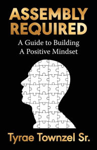 Free audio books download to cd Assembly Required: A Guide to Building a Positive Mindset by Tyrae Townzel Sr. English version ePub FB2