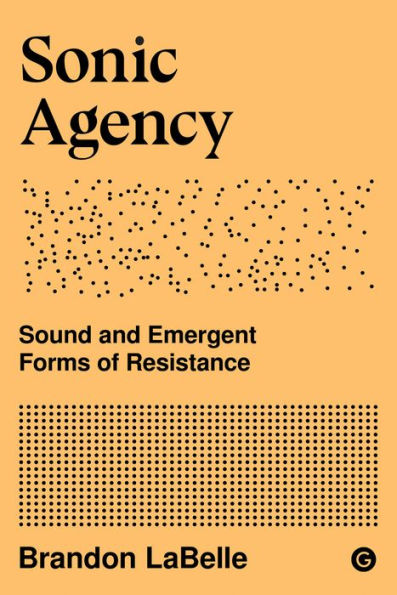 Sonic Agency: Sound and Emergent Forms of Resistance