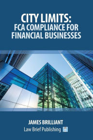 Title: City Limits: FCA Compliance for Financial Businesses, Author: James Brilliant