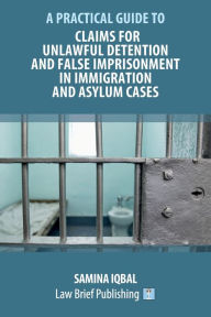 Title: Claims for Unlawful Detention and False Imprisonment in Immigration and Asylum Cases, Author: Samina Iqbal