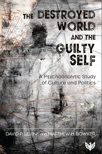 The Destroyed World and the Guilty Self: A Psychoanalytic Study of Culture and Politics