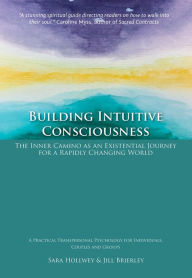 Title: Building Intuitive Consciousness: The Inner Camino as an Existential Journey for a Rapidly Changing World, Author: Sara Hollwey