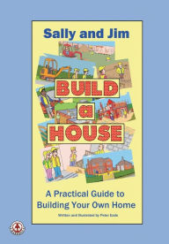 Title: Sally and Jim Build a House: A Practical Guide to Building Your Home, Author: Peter Eade